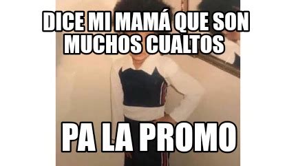 Meme Creator Funny Dice mi mamá que son muchos cualtos PA la promo