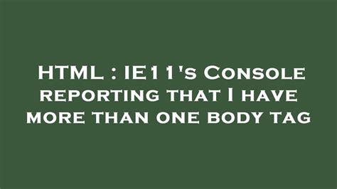 Html Ie11s Console Reporting That I Have More Than One Body Tag