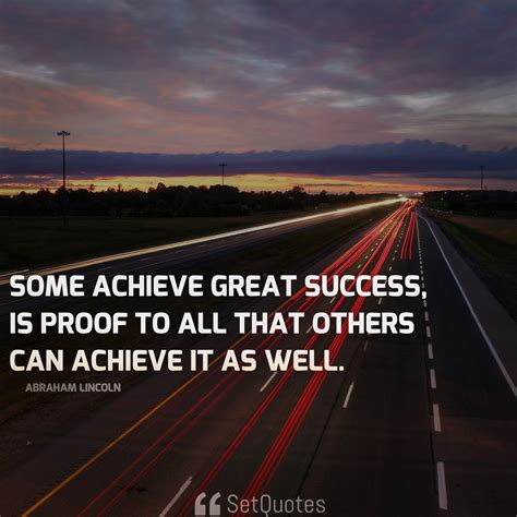 That some achieve great success, is proof to all that others can