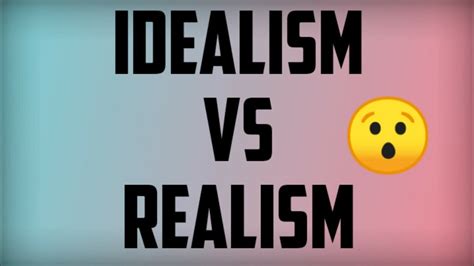 Idealism Vs Realism What Is Idealism And Realism Youtube