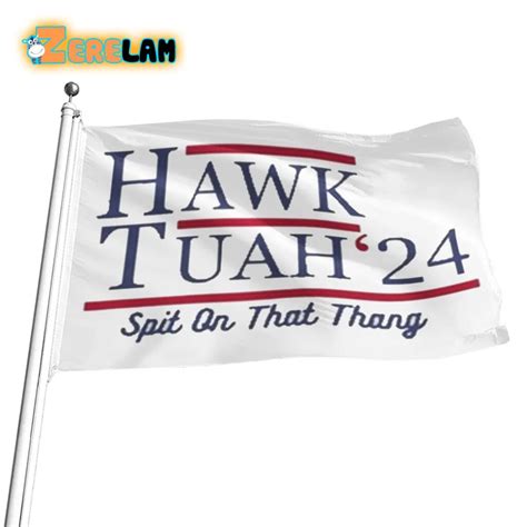 Hawk Tuah 24 Spit On That Thang Flag Zerelam