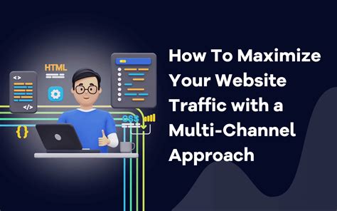 How To Maximize Your Website Traffic With A Multi Channel Approach