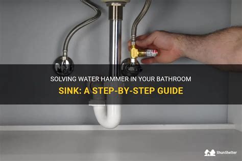 Solving Water Hammer In Your Bathroom Sink A Step By Step Guide Shunshelter