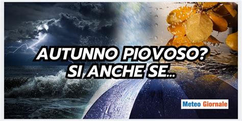 Meteo Autunno Con Piogge Frequenti Si Ma Attenzione Meteo Giornale