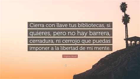 Virginia Woolf Quote Cierra Con Llave Tus Bibliotecas Si Quieres