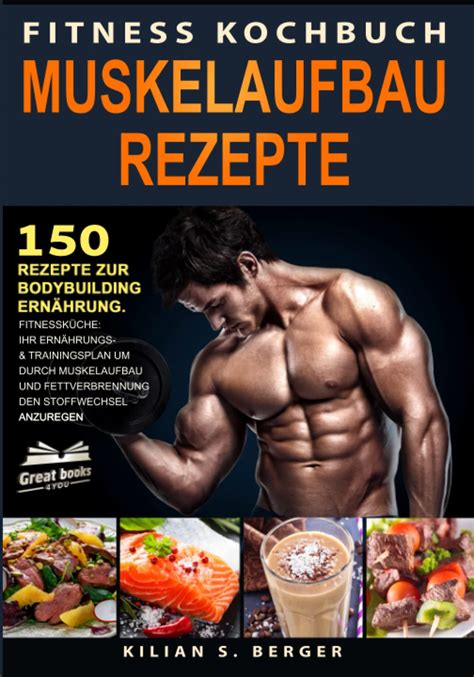 Fitness Kochbuch Muskelaufbau Rezepte: 150 Rezepte zur Bodybuilding ...