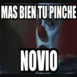 Meme Personalizado Mas Bien Tu Pinche Novio 4380995