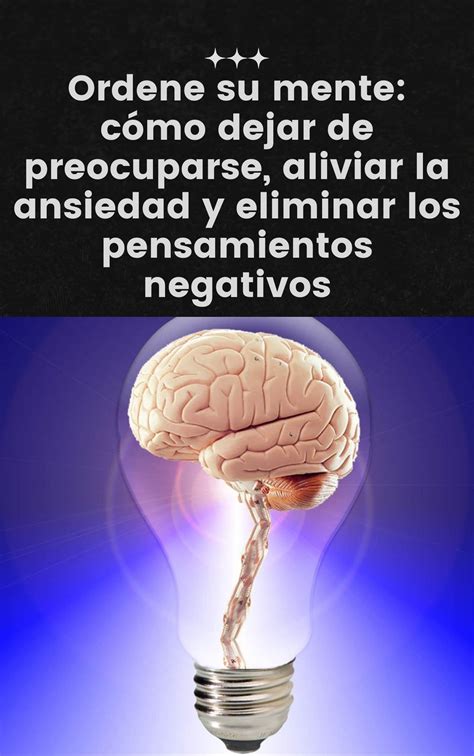 Ordene su mente cómo dejar de preocuparse aliviar la ansiedad y