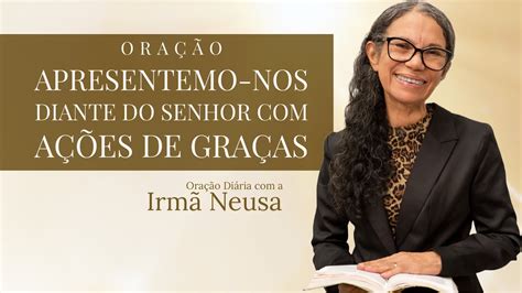 Ora O Apresentemo Nos Diante Do Senhor A Es De Gra As Irm