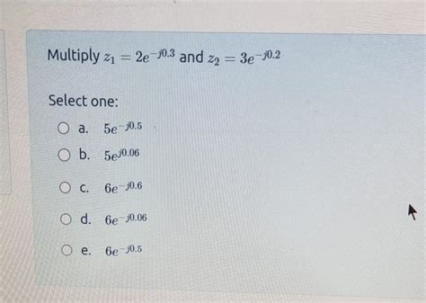 Solved Multiply Z1 2e−j0 3 And Z2 3e−j0 2 Select One A