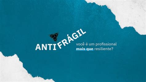 Antifrágil Você é Um Profissional Mais Que Resiliente Distribuidora