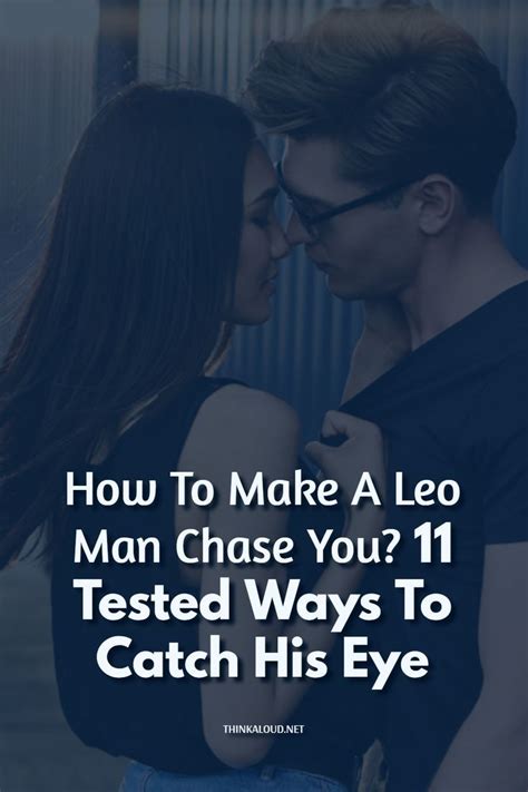 How To Make A Leo Man Chase You 11 Tested Ways To Catch His Eye Leo Men Leo His Eyes