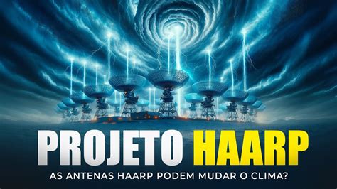 PROJETO HAARP O que está afetetando o clima no Brasil e no mundo