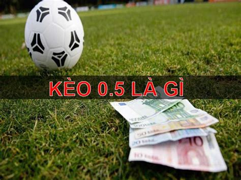 Kèo 0 5 Là Gì Những Lưu ý Khi Chơi Kèo Chấp 0 5 Trái