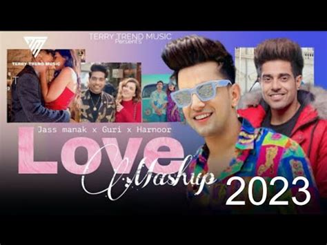 Love Mashup 2023 Jass Manak Guri Harnoor Latest Mashup Latest