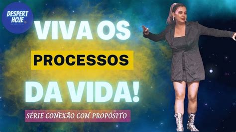 Despert Hoje O Que Nunca Te Falaram Sobre Processos Da Vida Youtube