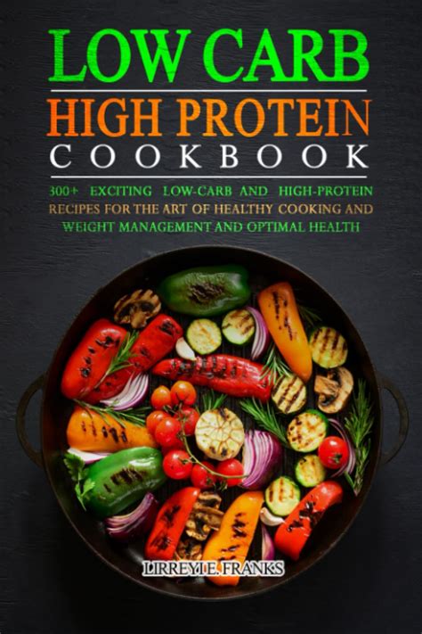 Low Carb High Protein Cookbook 300 Exciting Low Carb And High Protein Recipes For The Art Of