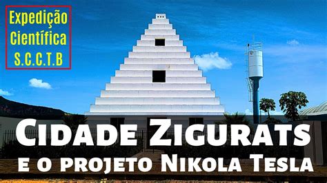 Cidade Zigurats E O Projeto De Nikola Tesla Expedi O Cient Fica S C C