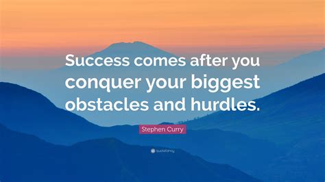 Stephen Curry Quote: “Success comes after you conquer your biggest obstacles and hurdles.”