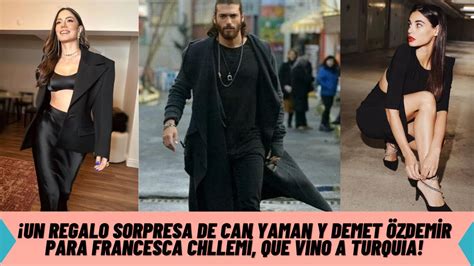 Un Regalo Sorpresa De Can Yaman Y Demet Zdemir Para Francesca Chllemi