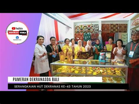 Pameran Dekranasda Bali Serangkaian HUT DEKRANAS Ke 43 Tahun 2023 YouTube