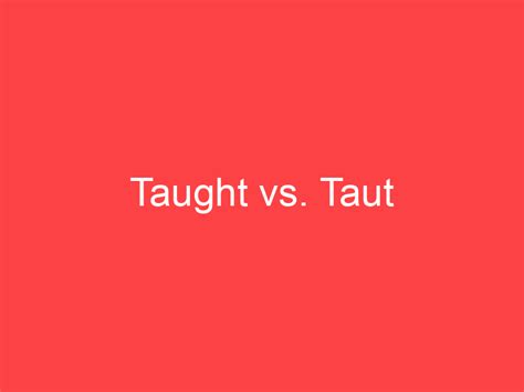 Taught Vs Taut What S The Difference Main Difference