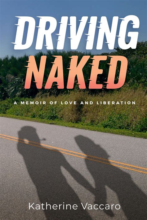 Driving Naked A Memoir Of Love And Liberation Vaccaro Katherine 9798218424367 Amazon Books