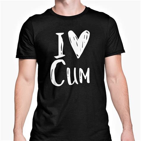 I Love Cum Unisex T Shirt Funny Rude Sarcastic Text Novelty Etsy Uk