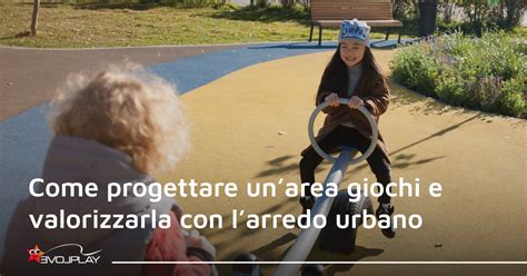 Come Progettare Unarea Giochi Per Bambini E Valorizzarla Con Larredo