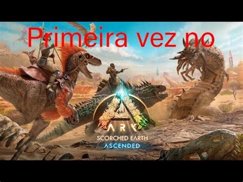 Jogando Ark Ascended Scorched Earth Pela Primeira Vez Ark Survival