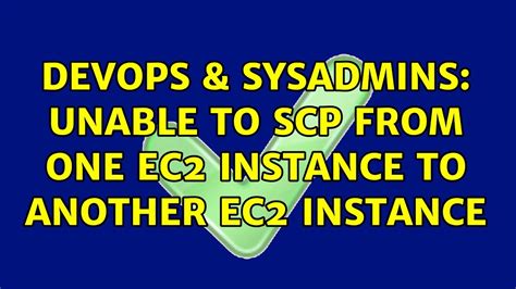 DevOps SysAdmins Unable To Scp From One EC2 Instance To Another EC2