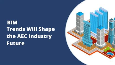 The Future Of Bim Trends In The Aec Industry