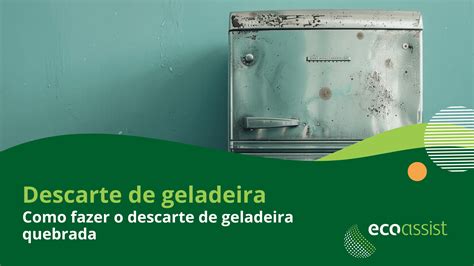 Descarte De Geladeira Como Fazer O Descarte Correto De Geladeiras