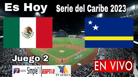 Donde Ver M Xico Vs Curazao En Vivo Juego Serie Del Caribe