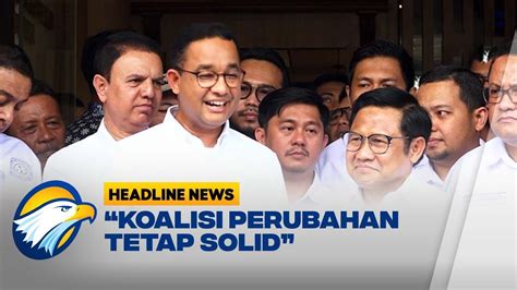 Anies Baswedan Koalisi Perubahan Tetap Solid YouTube