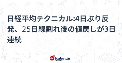 日経平均テクニカル4日ぶり反発、25日線割れ後の値戻しが3日連続 テクニカル 株探ニュース