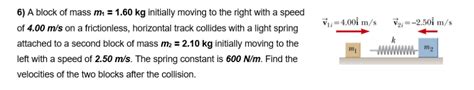 Solved 6) A block of mass m1 = 1.60 kg initially moving to | Chegg.com 