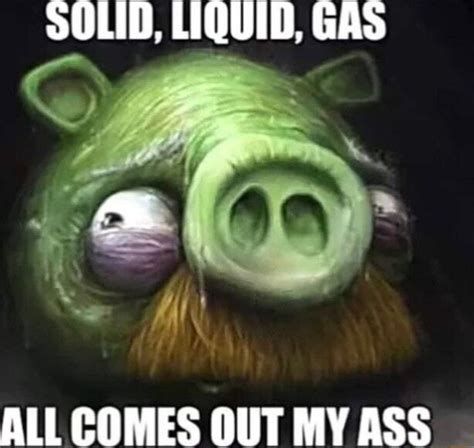 Solid Liquid Gas All Comes Out My Ass Ifunny