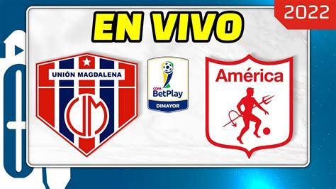 Uni N Magdalena Vs Am Rica En Vivo Hoy Partido Am Rica Hoy