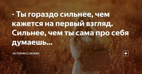 - Ты гораздо сильнее, чем кажется на первый взгляд. Сильнее, чем ты ...