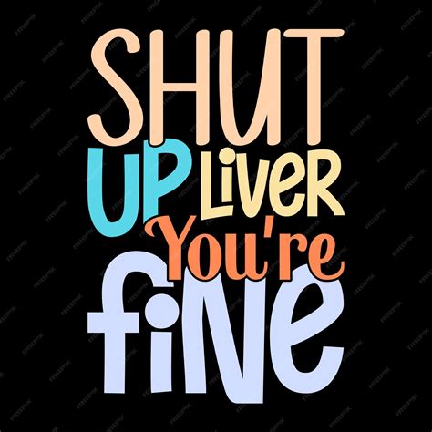 Premium Vector Shut Up Liver Youre Fine Clothing Inspirational Saying