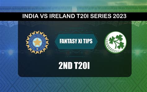 IND Vs IRE Dream11 Prediction Dream11 Playing XI Today 2nd T20I