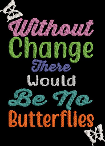 Without Change There Would Be No Butterflies Machine Embroidery Designs