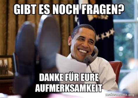 GIBT ES NOCH FRAGEN DANKE FÃœR EURE AUFMERKSAMKEIT Happy Obama Meme