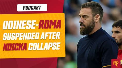 As Roma Udinese Abandoned After Evan Ndicka Collapses Romapress