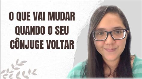 O QUE VAI MUDAR QUANDO O SEU CÔNJUGE VOLTAR YouTube