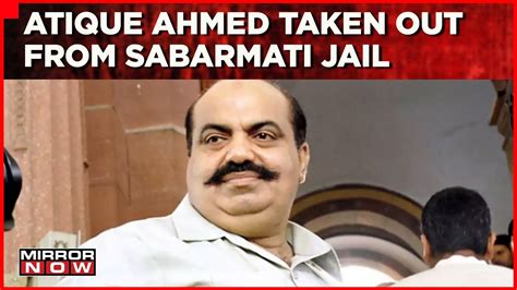 Former Samajwadi Party Mp Atique Ahmed Taken Out From Sabarmati Jail