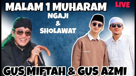 1 MUHARAM LIVE NGAJI DAN SHOLAWAT BARENG GUS MIFTAH DAN GUS AZMI 7 JULI