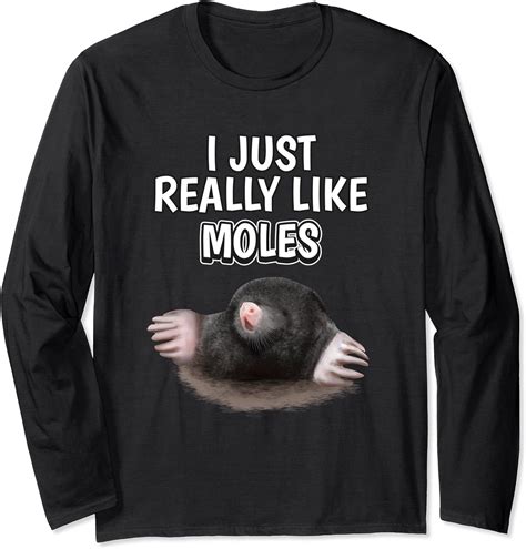 Mole Quote I Just Really Like Moles Clothes Mole Long Sleeve T Shirt