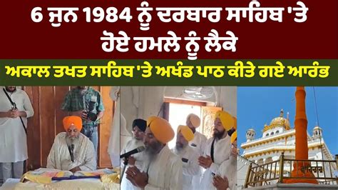 6 ਜੁਨ 1984 ਨੂੰ ਦਰਬਾਰ ਸਾਹਿਬ ਤੇ ਹੋਏ ਹਮਲੇ ਨੂੰ ਲੈਕੇ ਅਕਾਲ ਤਖਤ ਸਾਹਿਬ ਤੇ